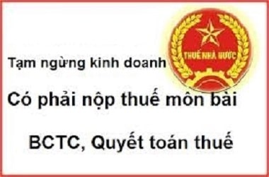 Tạm ngừng kinh doanh có phải nộp lệ phí môn bài và hồ sơ quyết toán thuế ?