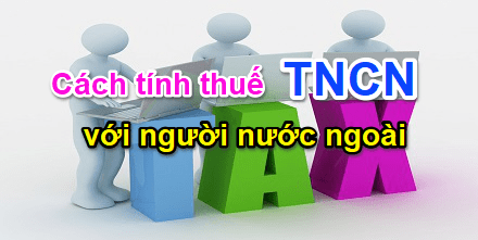 PHƯƠNG PHÁP TÍNH THUẾ CHO NGƯỜI NƯỚC NGOÀI LÀM VIỆC TẠI VIỆC NAM