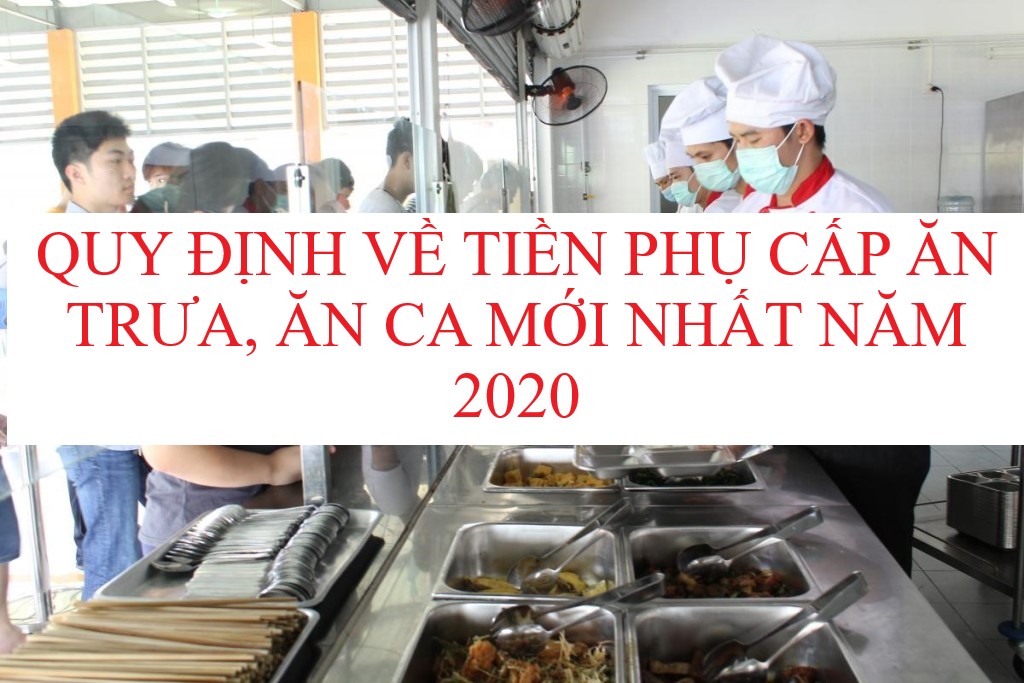 QUY ĐỊNH VỀ TIỀN PHỤ CẤP ĂN TRƯA, ĂN CA MỚI NHẤT NĂM 2020