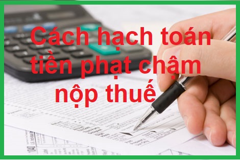 Cách hạch toán tiền phạt chậm nộp thuế năm 2020