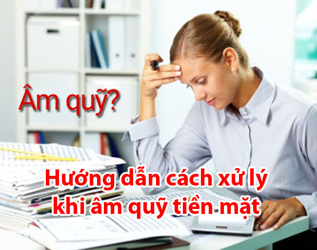 Hướng dẫn cách xử lý khi âm quỹ tiền mặt mới nhất năm 2020