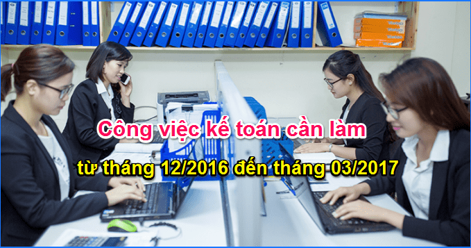 Công việc kế toán cần làm từ tháng 12/2016 đến tháng 03/2017